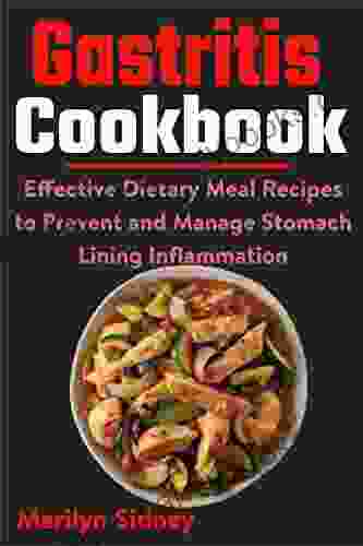 Gastritis Cookbook: Effective Dietary Meal Recipes To Prevent And Manage Stomach Lining Inflammation