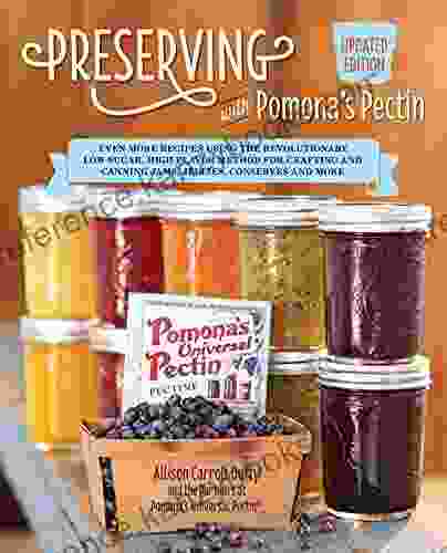 Preserving With Pomona S Pectin Updated Edition: Even More Recipes Using The Revolutionary Low Sugar High Flavor Method For Crafting And Canning Jams Jellies Conserves And More