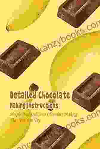 Detailed Chocolate Making Instructions: Simple And Delicious Chocolate Making That You Can Try: How To Have A Great Chocolate Bar