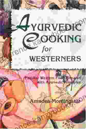 Ayurvedic Cooking For Westerners: Familiar Western Food Prepared With Ayurvedic Principles