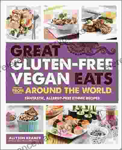 Great Gluten Free Vegan Eats From Around The World: Fantastic Allergy Free Ethnic Recipes