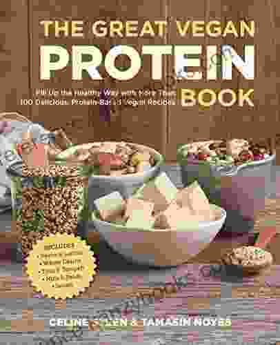 The Great Vegan Protein Book: Fill Up The Healthy Way With More Than 100 Delicious Protein Based Vegan Recipes Includes Beans Lentils Plants Tofu Tempeh Nuts Quinoa (Great Vegan Book)