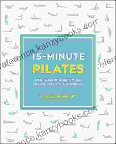 15 Minute Pilates: Four 15 Minute Workouts For Strength Stretch And Control (15 Minute Fitness)