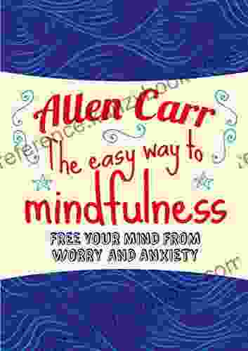 The Easy Way To Mindfulness: Free Your Mind From Worry And Anxiety (Allen Carr S Easyway 84)