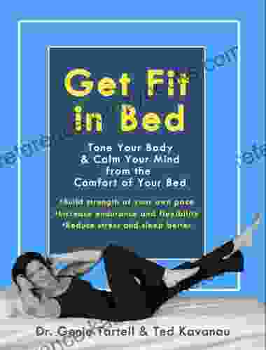 Get Fit In Bed: Tone Your Body Calm Your Mind From The Comfort Of Your Bed