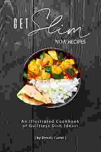 GET SLIM NOW RECIPES: An Illustrated Cookbook of Guiltless Dish Ideas