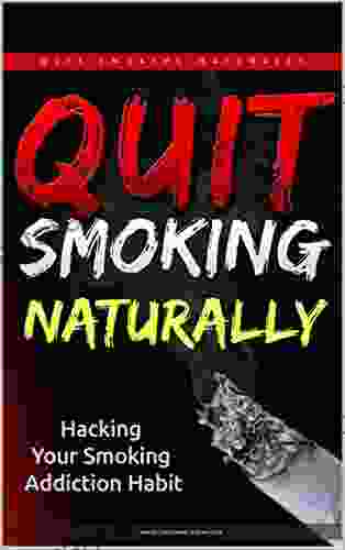 Quit Smoking Naturally: Hacking Your Smoking Addiction Habit (Quit Smoking Naturally Quit Smoking Hypnosis Quit Smoking Naturally Now Quit Smoking Tips Quit Smoking Quit Nicotine)