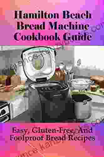 Hamilton Beach Bread Makers Guide: Delicious Recipes For Homemade Bread: Beginners Guide To Bread With Hamilton Beach Bread Machine