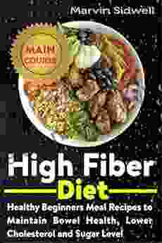 High Fiber Diet: Healthy Beginners Meal Recipes To Maintain Bowel Health Lower Cholesterol And Sugar Level