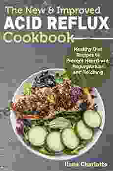 The New Improved Acid Reflux Cookbook: Healthy Diet Recipes To Prevent Heartburn Regurgitation And Belching