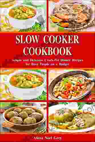 Slow Cooker Cookbook: Simple And Delicious Crock Pot Dinner Recipes For Busy People On A Budget: Healthy Dump Dinners And One Pot Meals