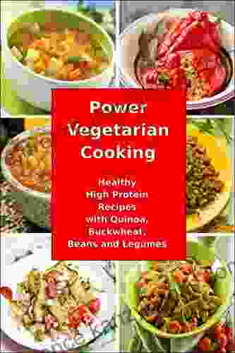 Power Vegetarian Cooking: Healthy High Protein Recipes With Quinoa Buckwheat Beans And Legumes: Health And Fitness