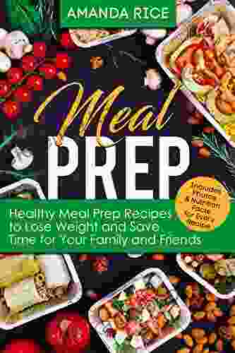 Meal Prep: Healthy Meal Prep Recipes To Lose Weight And Save Time For Your Family And Friends