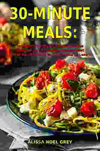 30 Minute Meals: Incredibly Delicious Dinner Recipes Inspired By The Mediterranean Diet That Can Be Made In 30 Minutes Or Less: Healthy Recipes For Weight Loss