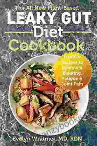 The All New Plant Based Leaky Gut Diet Cookbook: Healthy Recipes To Eliminate Bloating Fatigue Joint Pain