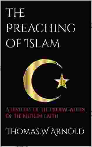 The Preaching Of Islam: A History Of The Propagation Of The Muslim Faith