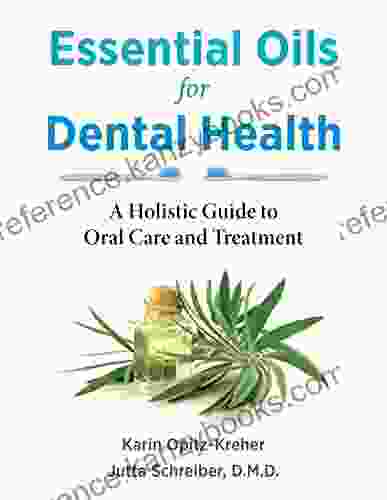 Essential Oils For Dental Health: A Holistic Guide To Oral Care And Treatment