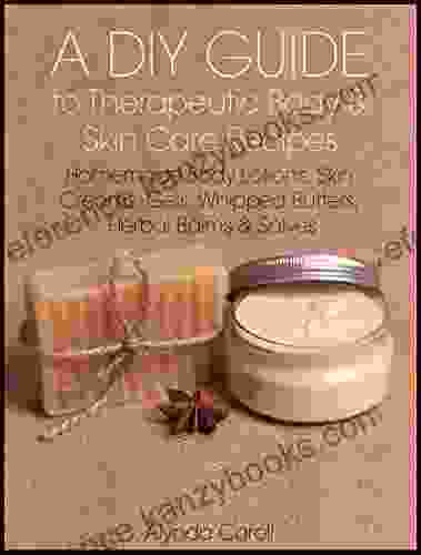 A DIY Guide To Therapeutic Body And Skin Care Recipes: Homemade Body Lotions Skin Creams Whipped Butters And Herbal Balms And Salves (The Art Of The Bath 3)