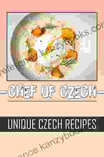 Chef Of Czech: Unique Czech Recipes: How To Cook For Beginners