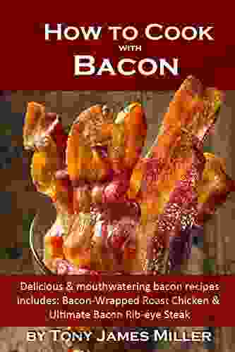 How To Cook With Bacon: Delicious And Mouthwatering Bacon Recipes (Burgers Barbecue And Jerky Series)