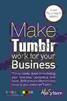 Make Tumblr Work For Your Business: The Complete Guide To Tumblr Marketing For Your Business Generating Leads Finding New Customers And Building Your Social Media Work For Your Business 7)