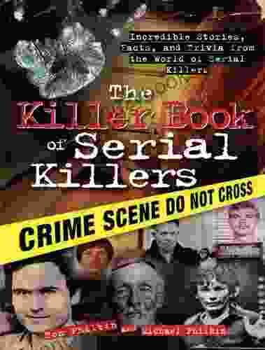 The Killer Of Serial Killers: Incredible Stories Facts And Trivia From The World Of Serial Killers (History Biographies And Famous Murders For True Crime Buffs) (The Killer 0)