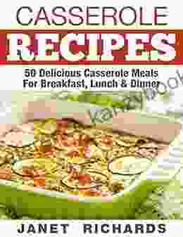 Casserole Recipes:: 50 Delicious Casserole Meals Breakfast Lunch Dinner