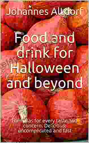 Food And Drink For Halloween And Beyond: Formulas For Every Taste And Concern Delicious Uncomplicated And Fast