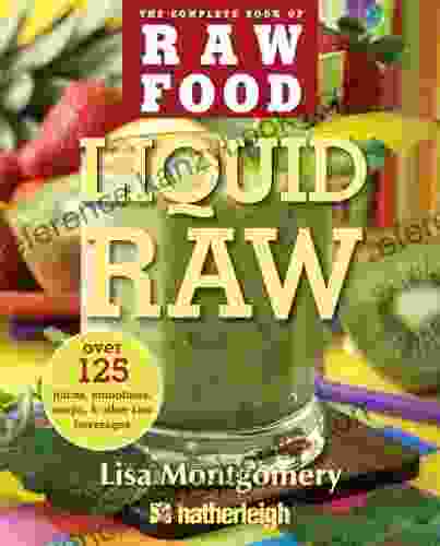 Liquid Raw: Over 125 Juices Smoothies Soups And Other Raw Beverages (The Complete Of Raw Food 5)