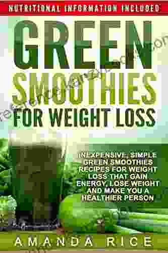 Green Smoothies For Weight Loss: Inexpensive Simple Green Smoothies Recipes For Weight Loss That Gain Energy Lose Weight And Make You A Healthier Person