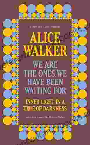 We Are The Ones We Have Been Waiting For: Inner Light In A Time Of Darkness