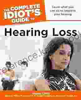 The Complete Idiot S Guide To Hearing Loss: Learn What You Can Do To Improve Your Hearing