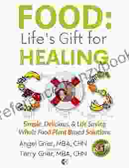 Food: Life S Gift For Healing: Simple Delicious Life Saving Whole Food Plant Based Solution