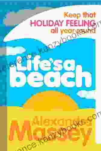 Life S A Beach: Keep That Holiday Feeling All Year Round