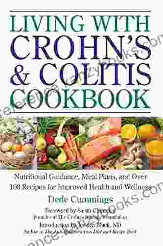 Living With Crohn S Colitis Cookbook: Nutritional Guidance Meal Plans And Over 100 Recipes For Improved Health And Wellness