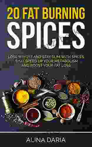 20 Fat Burning Spices: Lose Weight And Stay Slim With Spices That Speed Up Your Metabolism And Boost Your Fat Loss