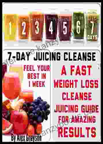 7 Day Juicing Cleanse: A Fast Weight Loss Cleanse Juicing Guide For Amazing Results And Feeling Your Best In One Week (healthy Juicing Recipes Juicing Nutrition Depression Cookbooks Cleanse)