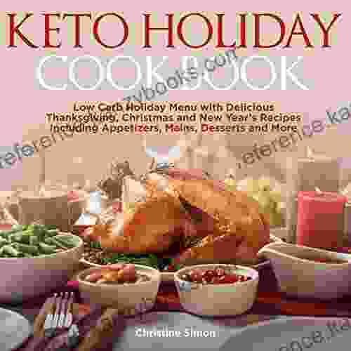 Keto Holiday Cookbook: Low Carb Holiday Menu with Delicious Thanksgiving Christmas and New Year s Recipes Including Appetizers Mains Desserts and More