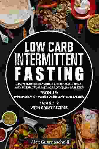 Low Carb Intermittent Fasting : Lose Weight Quickly And Healthily And Burn Fat With Intermittent Fasting And The Low Carb Diet