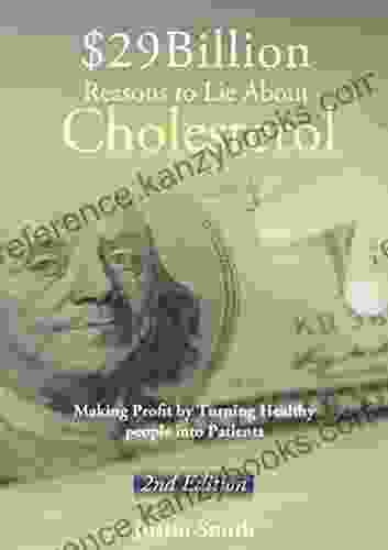 29 Billion Reasons To Lie About Cholesterol 2nd Edition: Making Profit By Turning Healthy People Into Patients