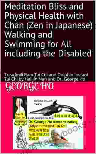 Meditation Bliss And Physical Health With Chan (Zen In Japanese) Walking And Swimming For All Including The Disabled: Treadmill Ram Tai Chi And Dolphin George Ho (Tai Chi And Meditation 7)