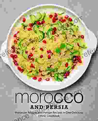 Morocco And Persia: Moroccan Recipes And Persian Recipes In One Delicious Ethnic Cookbook