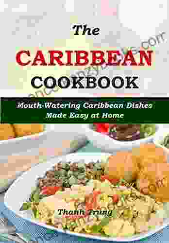 The Caribbean Cookbook: Mouth Watering Caribbean Dishes Made Easy At Home