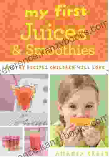 My First Juices And Smoothies: Healthy Recipes Children Will Love