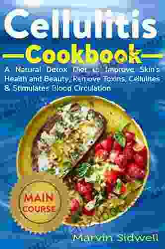 Cellulitis Cookbook: A Natural Detox Diet To Improve Skin S Health And Beauty Remove Toxins Cellulites Stimulates Blood Circulation