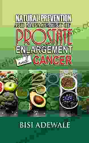 Natural Ways To Prevent And Manage Prostate Enlargement And Cancer