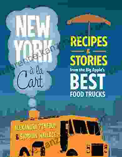 New York A La Cart: Recipes And Stories From The Big Apple S Best Food Trucks