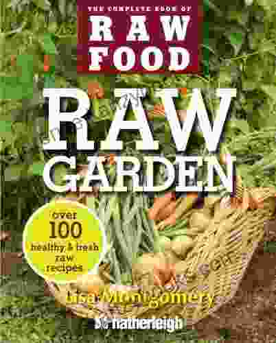 Raw Garden: Over 100 Healthy And Fresh Raw Recipes (The Complete Of Raw Food 4)