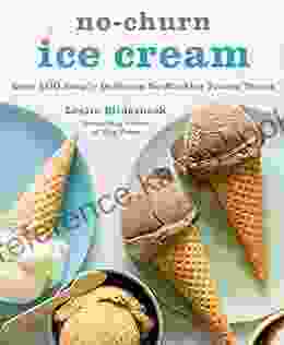 No Churn Ice Cream: Over 100 Simply Delicious No Machine Frozen Treats