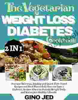 THE VEGETARIAN WEIGHT LOSS DIABETES COOKBOOK: 2 In 1: Over 200 Delicious Healthy And Quick Plant Based Recipes And Meal Plan To Help Reverse Type 2 Diabetes Reduce About 20 Pounds Weight Daily And